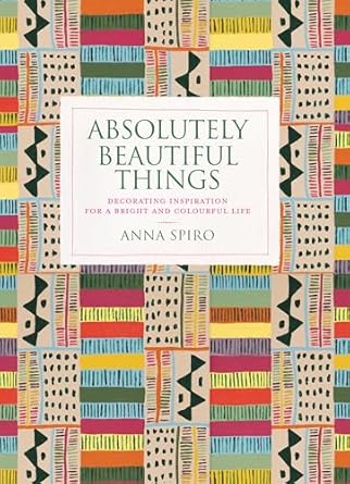 Absolutely Beautiful Things - Decorating Inspiration for a Bright and Colourful Life